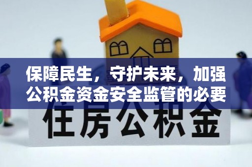 东源保障民生，守护未来，加强公积金资金安全监管的必要性与实践