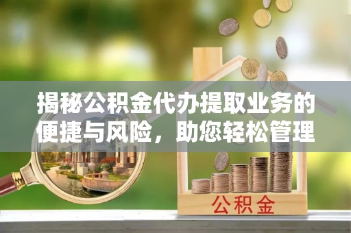 东源揭秘公积金代办提取业务的便捷与风险，助您轻松管理财务