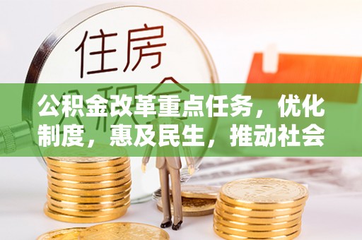 东源公积金改革重点任务，优化制度，惠及民生，推动社会公平发展
