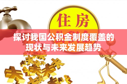 东源探讨我国公积金制度覆盖的现状与未来发展趋势