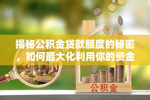 东源揭秘公积金贷款额度的秘密，如何最大化利用你的资金