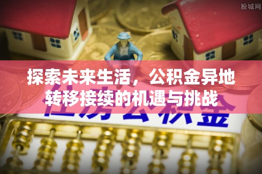 东源探索未来生活，公积金异地转移接续的机遇与挑战