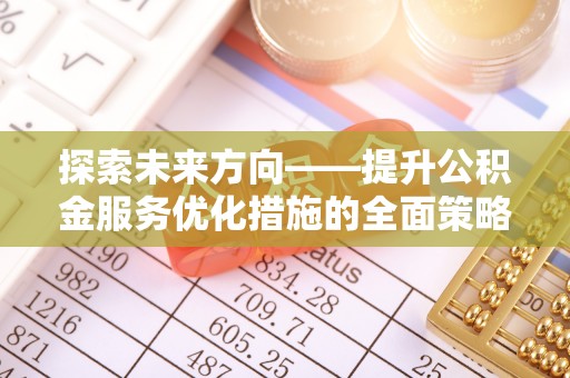 东源探索未来方向——提升公积金服务优化措施的全面策略