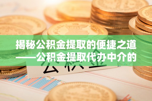 东源揭秘公积金提取的便捷之道——公积金提取代办中介的专业服务