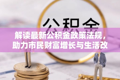 东源解读最新公积金政策法规，助力市民财富增长与生活改善