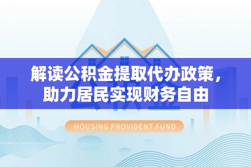 东源解读公积金提取代办政策，助力居民实现财务自由
