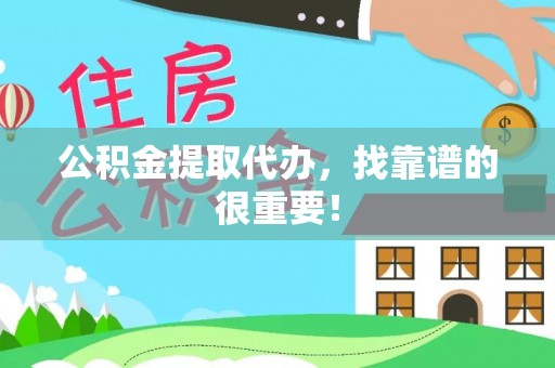 东源公积金提取代办，找靠谱的很重要！