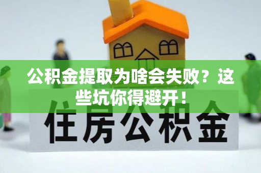 东源公积金提取为啥会失败？这些坑你得避开！