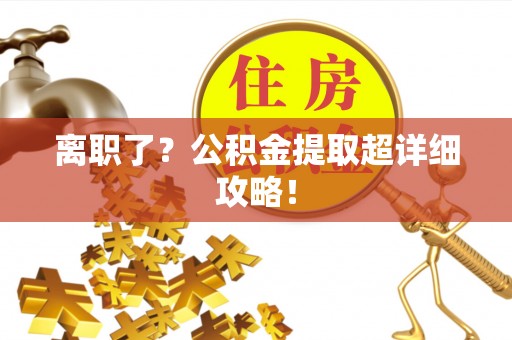 东源离职了？公积金提取超详细攻略！