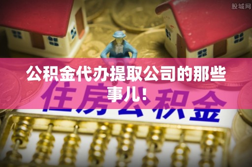 东源公积金代办提取公司的那些事儿！