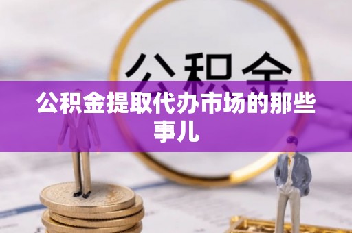 东源公积金提取代办市场的那些事儿