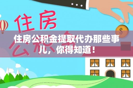 东源住房公积金提取代办那些事儿，你得知道！