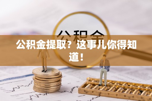 东源公积金提取？这事儿你得知道！