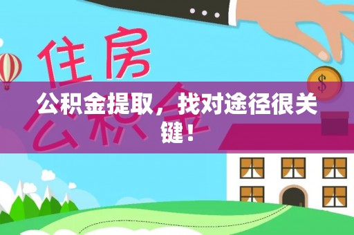 东源公积金提取，找对途径很关键！