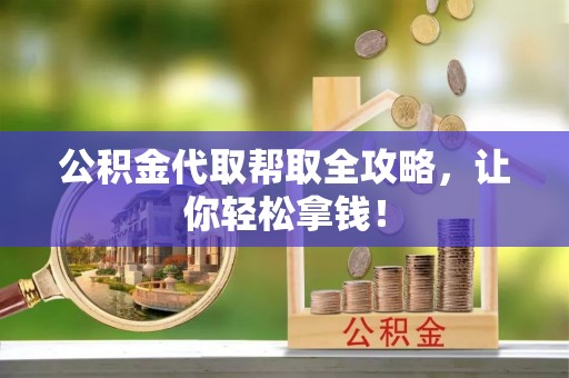 东源公积金代取帮取全攻略，让你轻松拿钱！
