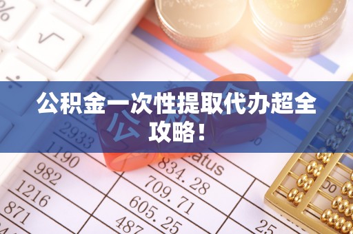 东源公积金一次性提取代办超全攻略！