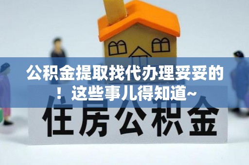 东源公积金提取找代办理妥妥的！这些事儿得知道~