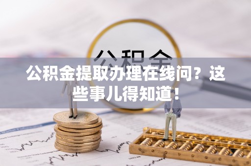 东源公积金提取办理在线问？这些事儿得知道！