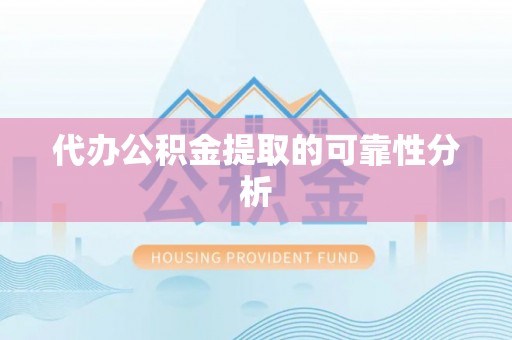 东源代办公积金提取的可靠性分析