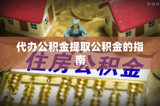 东源代办公积金提取公积金的指南