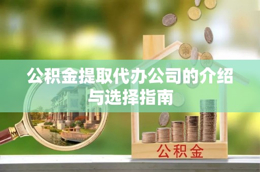 东源公积金提取代办公司的介绍与选择指南