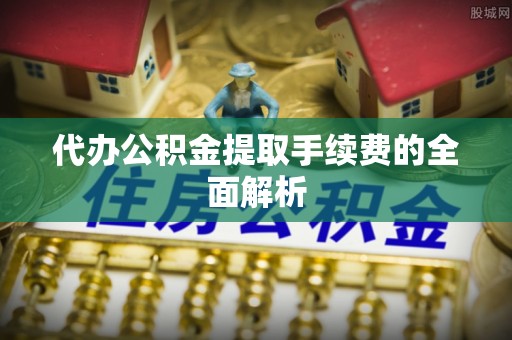 东源代办公积金提取手续费的全面解析