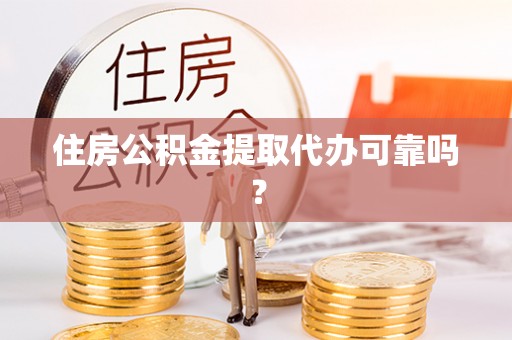 东源住房公积金提取代办可靠吗？