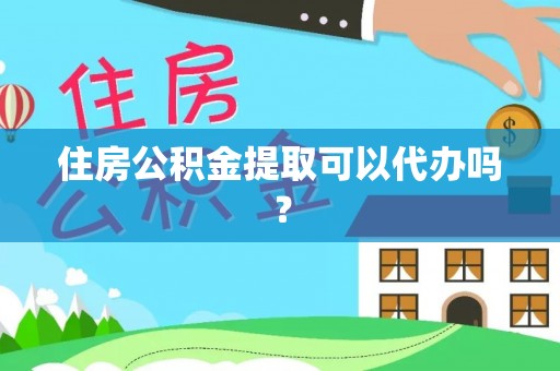 东源住房公积金提取可以代办吗？