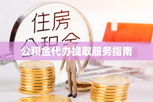 东源公积金代办提取服务指南