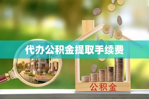 东源代办公积金提取手续费