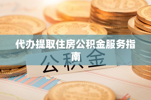 东源代办提取住房公积金服务指南