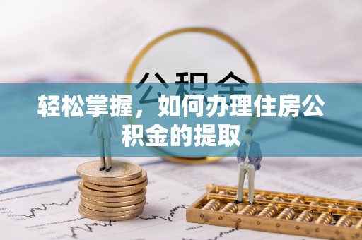 东源轻松掌握，如何办理住房公积金的提取