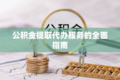 东源公积金提取代办服务的全面指南