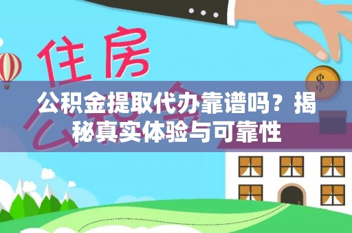 东源公积金提取代办靠谱吗？揭秘真实体验与可靠性