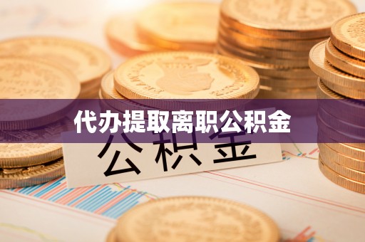 东源代办提取离职公积金