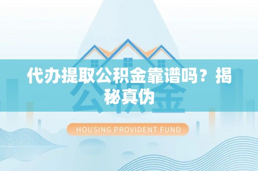 东源代办提取公积金靠谱吗？揭秘真伪